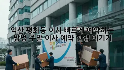익산 평화동 이사, 빠르게 예약하는 방법! 주말 이사 예약 전쟁 이기기